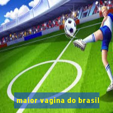 maior vagina do brasil